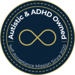 Autistic and ADHD Owned - Self-Acceptance Mission Since 2020