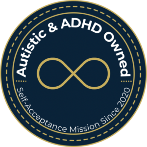 Autistic and ADHD Owned - Self-Acceptance Mission Since 2020
